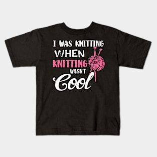 I was Knitting When Knitting was cool Kids T-Shirt